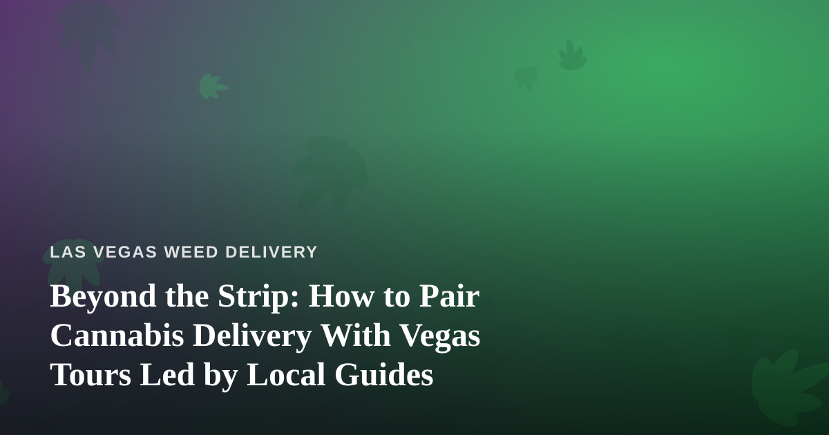 Beyond the Strip: How to Pair Cannabis Delivery With Vegas Tours Led by Local Guides