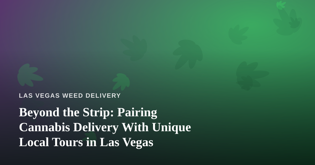 Beyond the Strip: Pairing Cannabis Delivery With Unique Local Tours in Las Vegas