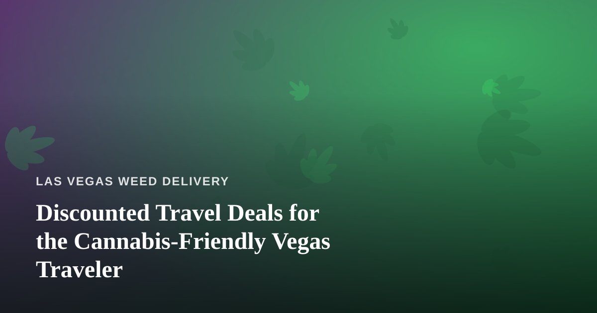 Discounted Travel Deals for the Cannabis-Friendly Vegas Traveler