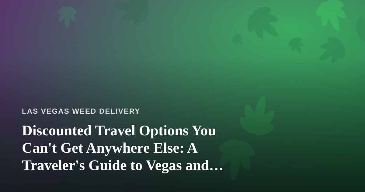 Discounted Travel Options You Can’t Get Anywhere Else: A Traveler’s Guide to Vegas and Beyond