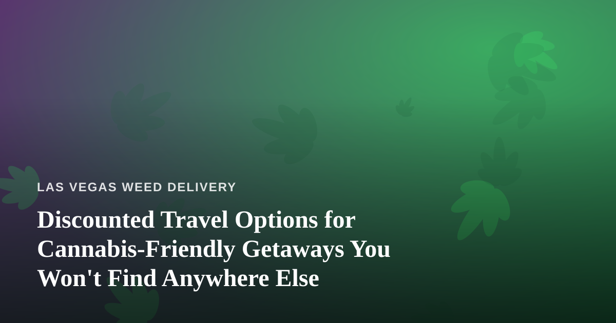 Discounted Travel Options for Cannabis-Friendly Getaways You Won’t Find Anywhere Else