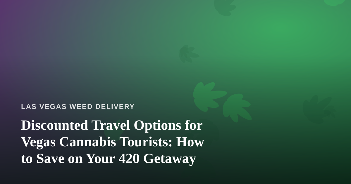 Discounted Travel Options for Vegas Cannabis Tourists: How to Save on Your 420 Getaway