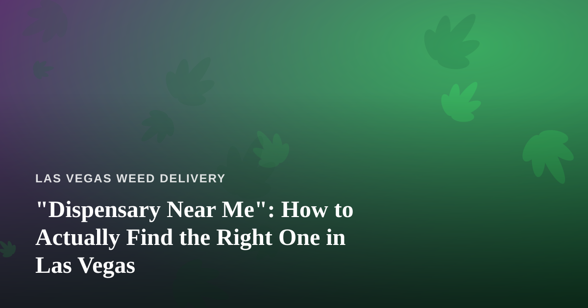 “Dispensary Near Me”: How to Actually Find the Right One in Las Vegas