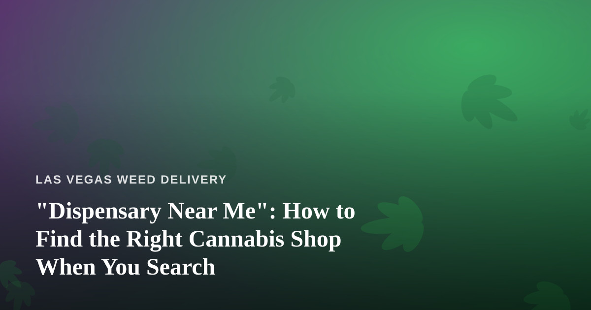 “Dispensary Near Me”: How to Find the Right Cannabis Shop When You Search