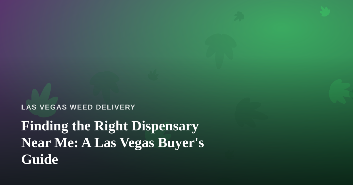 Finding the Right Dispensary Near Me: A Las Vegas Buyer’s Guide