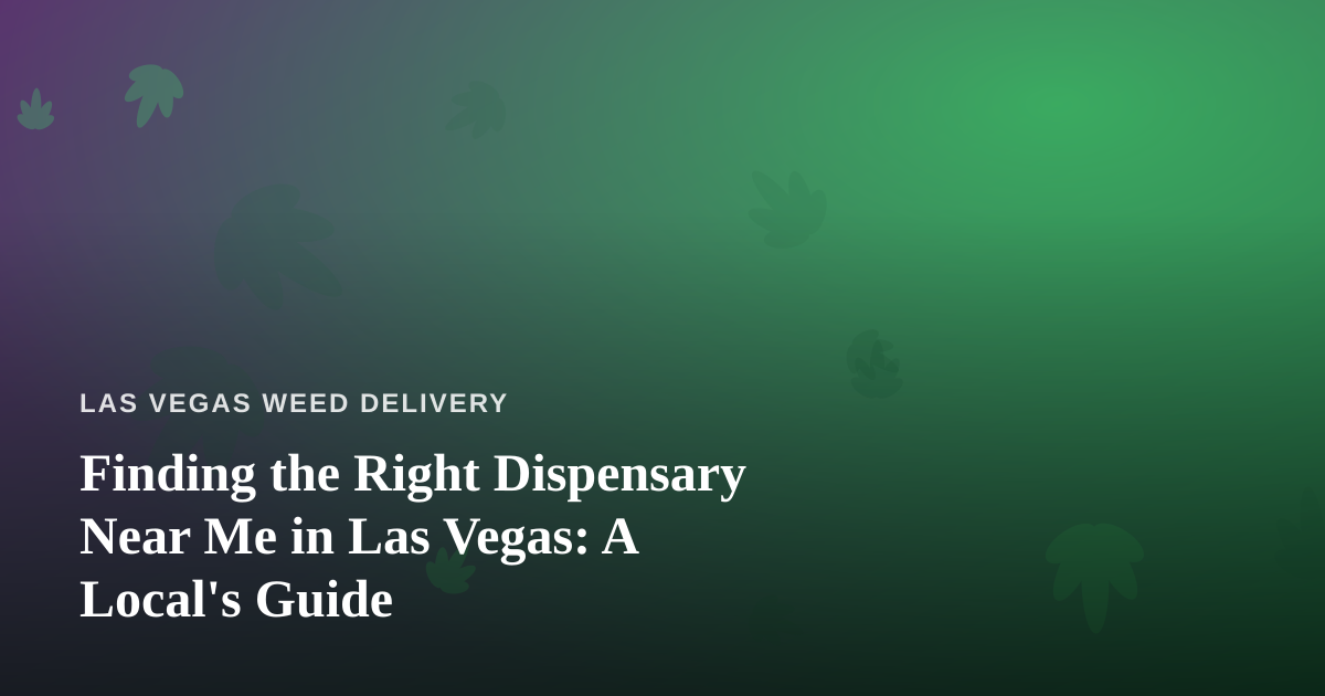 Finding the Right Dispensary Near Me in Las Vegas: A Local’s Guide