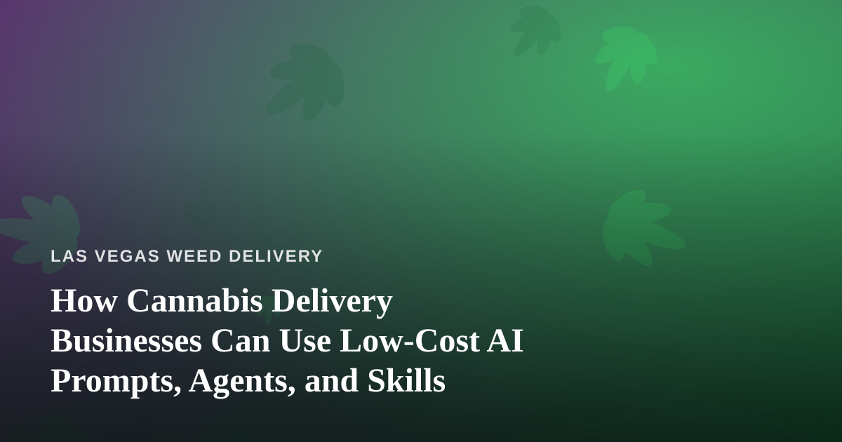 How Cannabis Delivery Businesses Can Use Low-Cost AI Prompts, Agents, and Skills