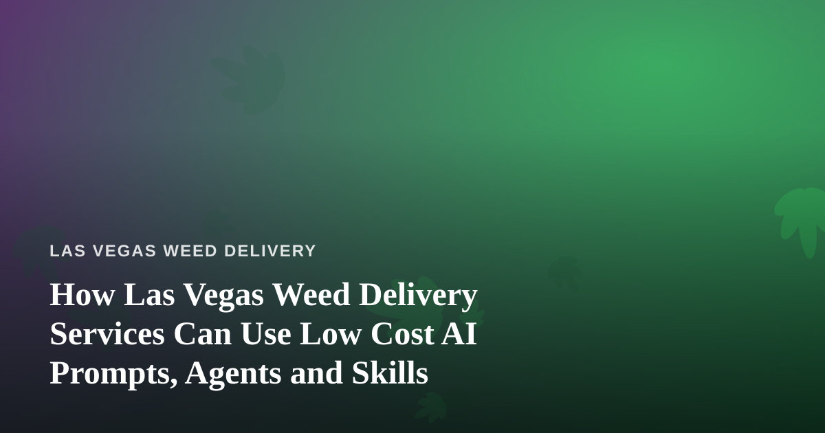 How Las Vegas Weed Delivery Services Can Use Low Cost AI Prompts, Agents and Skills