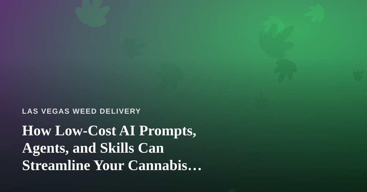 How Low-Cost AI Prompts, Agents, and Skills Can Streamline Your Cannabis Delivery Business