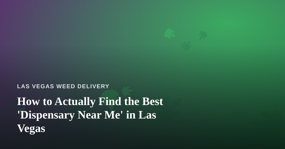 How to Actually Find the Best ‘Dispensary Near Me’ in Las Vegas