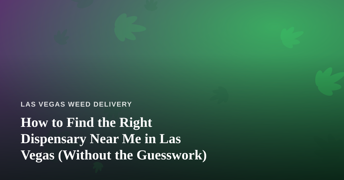 How to Find the Right Dispensary Near Me in Las Vegas (Without the Guesswork)