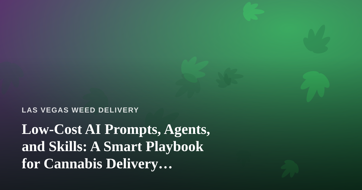 Low-Cost AI Prompts, Agents, and Skills: A Smart Playbook for Cannabis Delivery Operators