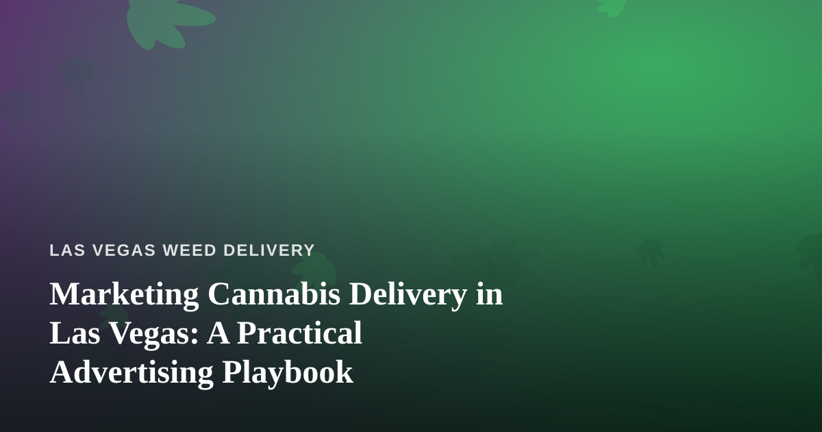 Marketing Cannabis Delivery in Las Vegas: A Practical Advertising Playbook