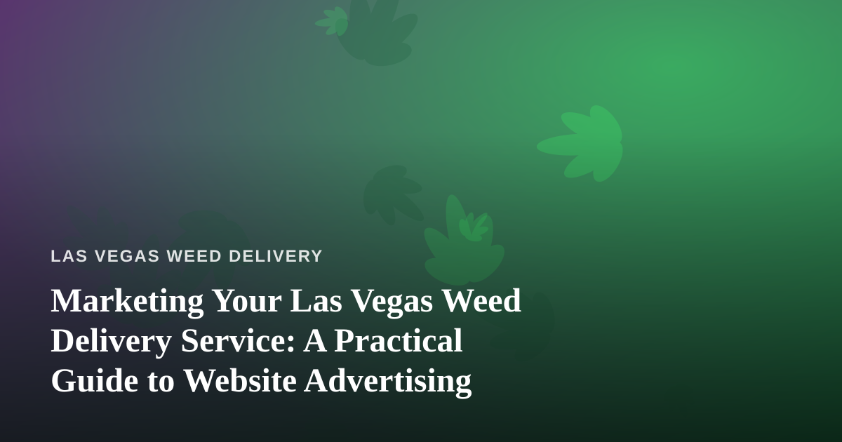 Marketing Your Las Vegas Weed Delivery Service: A Practical Guide to Website Advertising