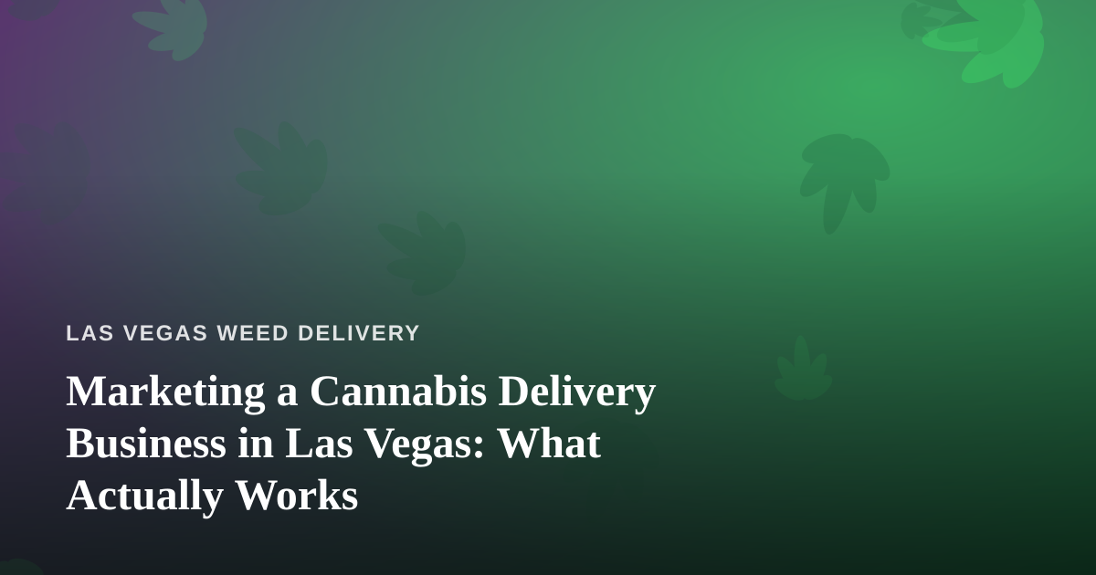 Marketing a Cannabis Delivery Business in Las Vegas: What Actually Works