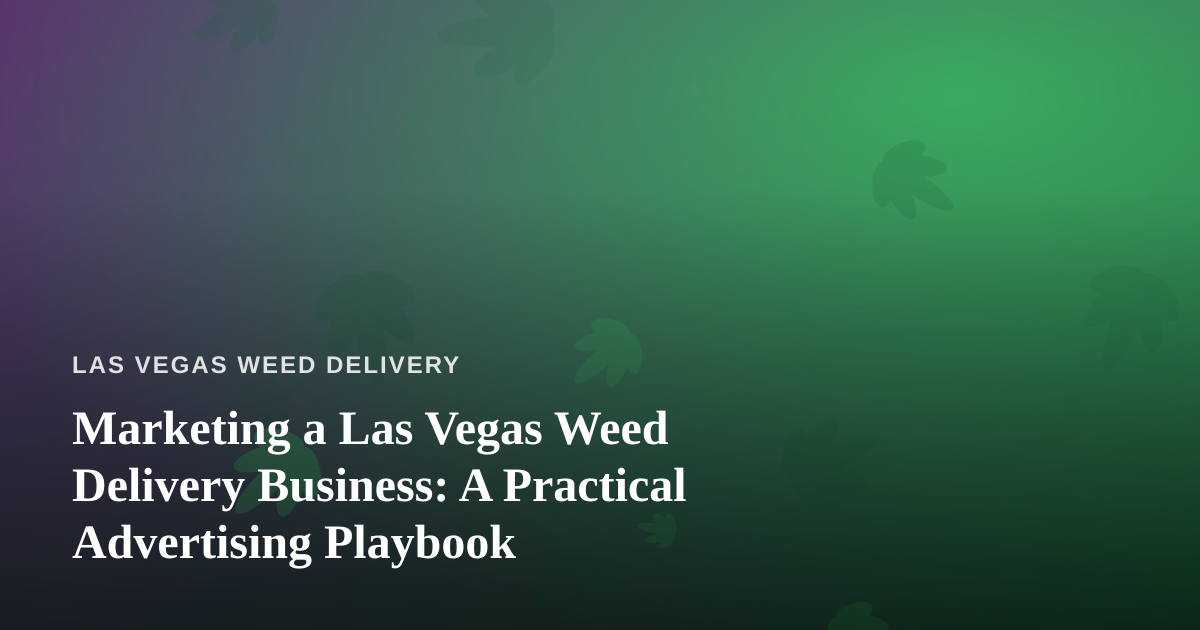 Marketing a Las Vegas Weed Delivery Business: A Practical Advertising Playbook