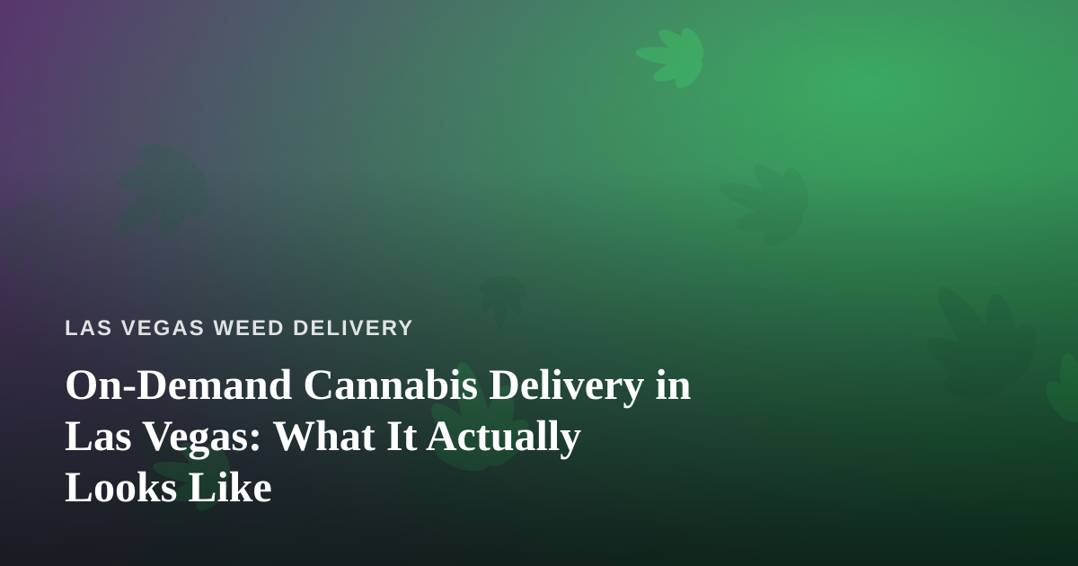 On-Demand Cannabis Delivery in Las Vegas: What It Actually Looks Like
