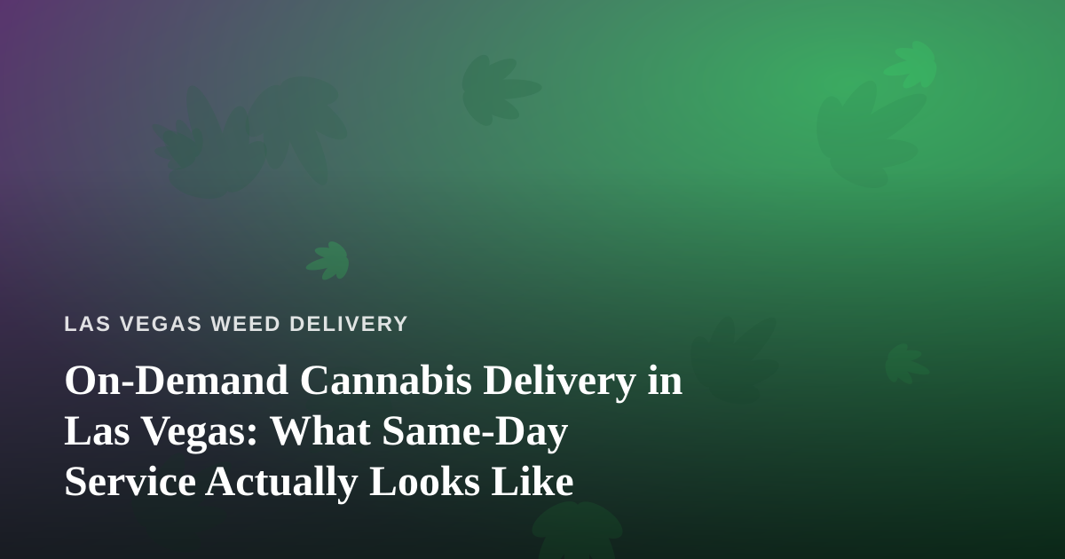 On-Demand Cannabis Delivery in Las Vegas: What Same-Day Service Actually Looks Like