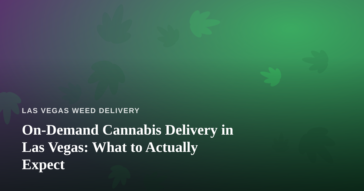 On-Demand Cannabis Delivery in Las Vegas: What to Actually Expect