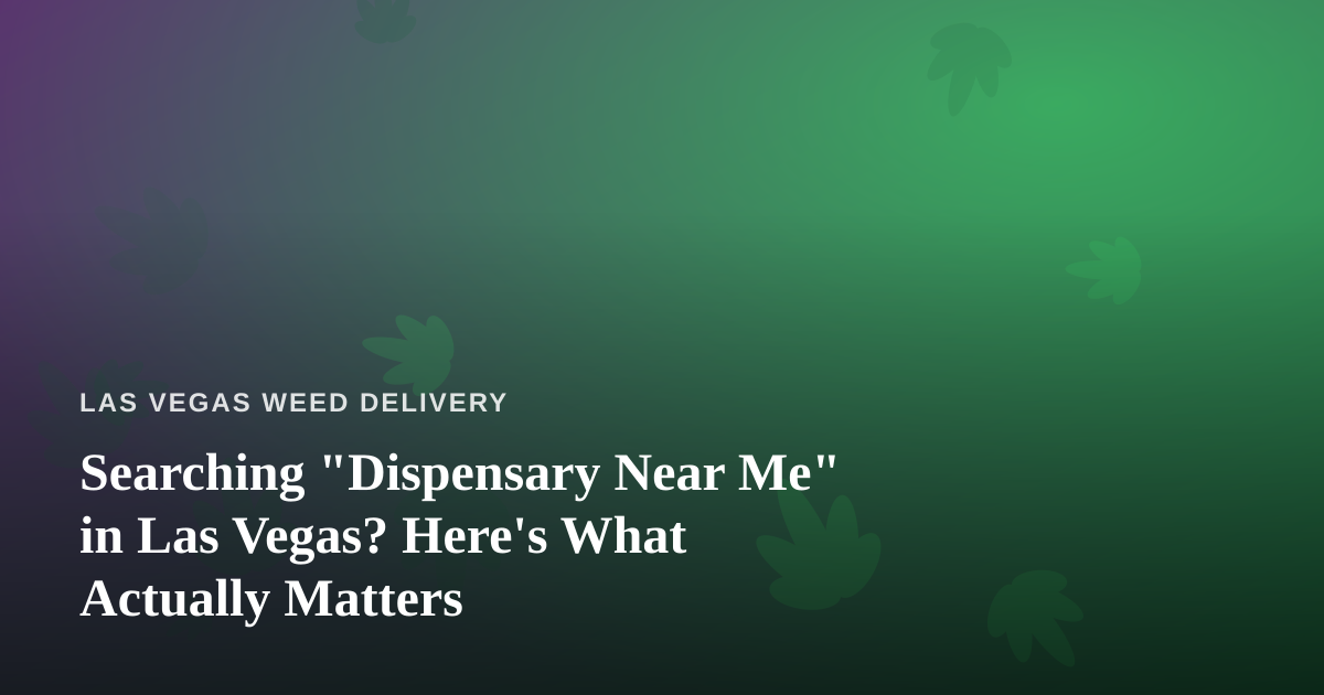 Searching “Dispensary Near Me” in Las Vegas? Here’s What Actually Matters