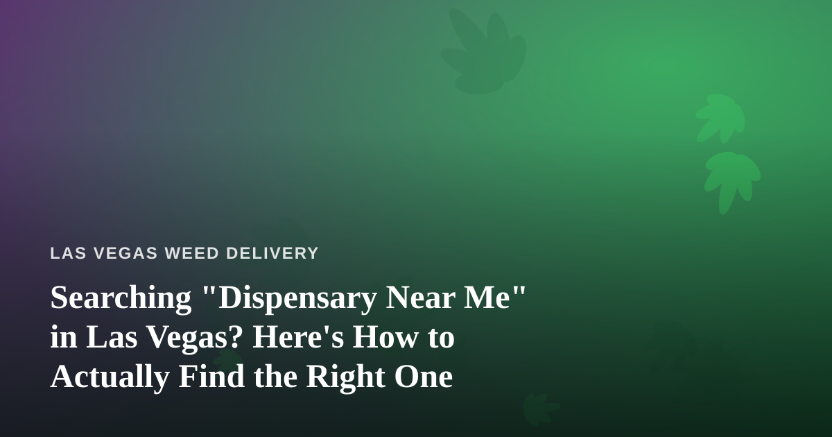 Searching “Dispensary Near Me” in Las Vegas? Here’s How to Actually Find the Right One