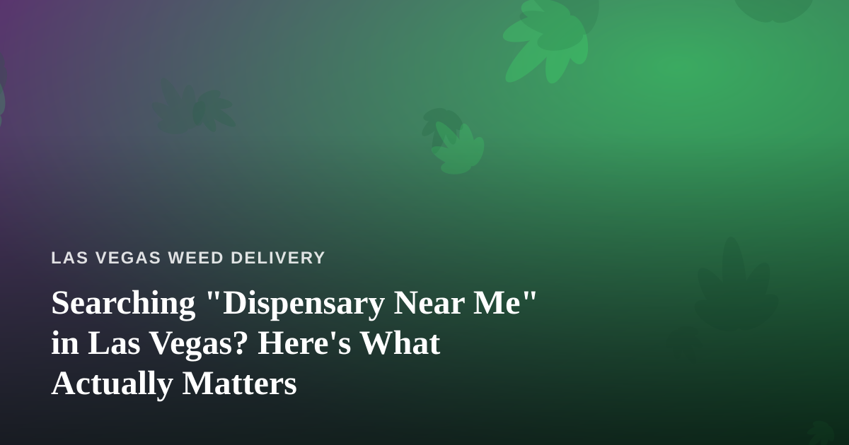 Searching “Dispensary Near Me” in Las Vegas? Here’s What Actually Matters