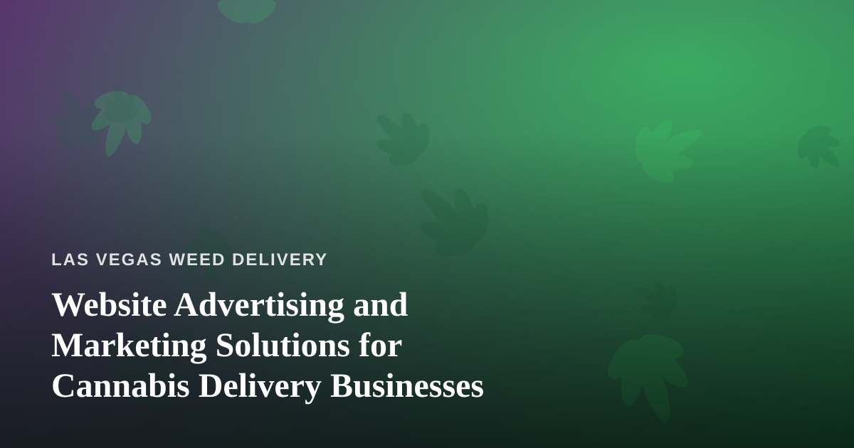 Website Advertising and Marketing Solutions for Cannabis Delivery Businesses
