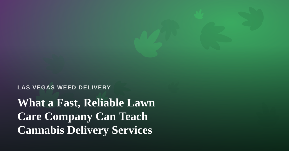What a Fast, Reliable Lawn Care Company Can Teach Cannabis Delivery Services