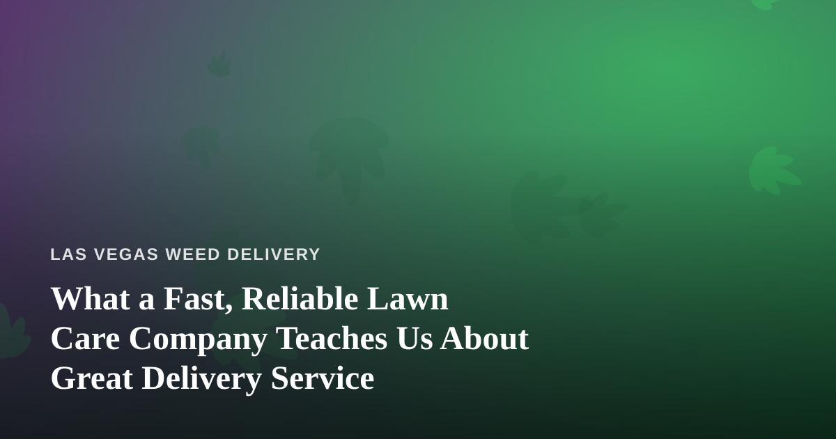 What a Fast, Reliable Lawn Care Company Teaches Us About Great Delivery Service