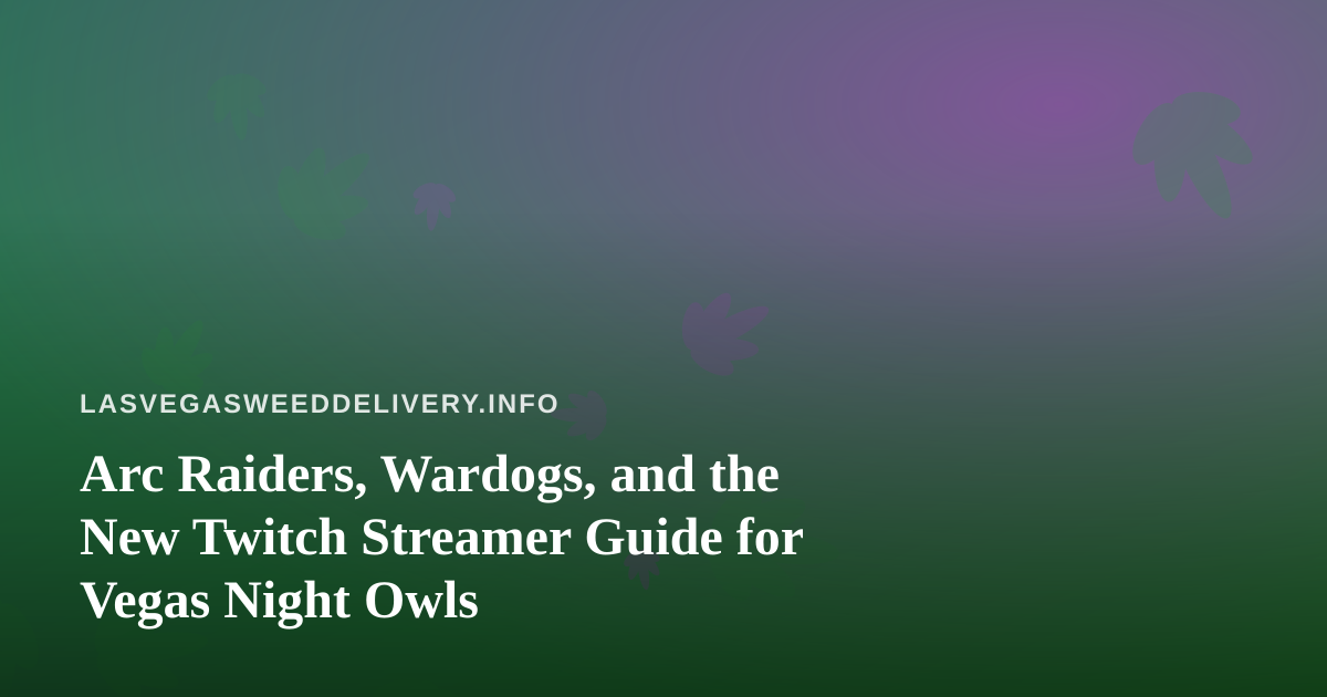 Arc Raiders, Wardogs, and the New Twitch Streamer Guide for Vegas Night Owls
