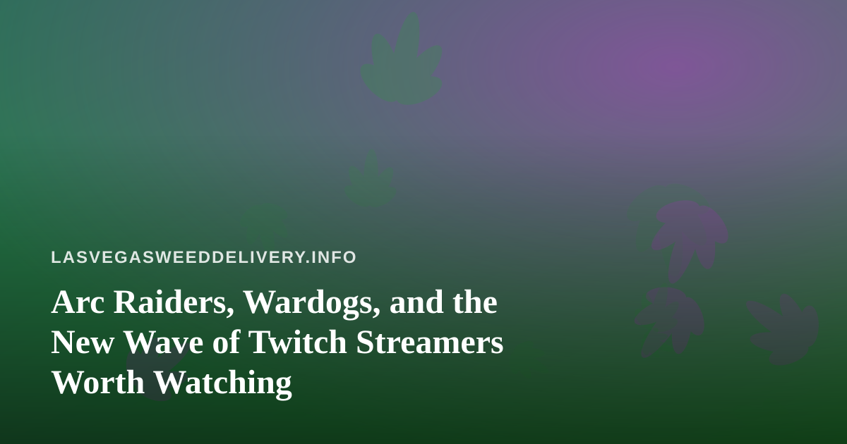Arc Raiders, Wardogs, and the New Wave of Twitch Streamers Worth Watching