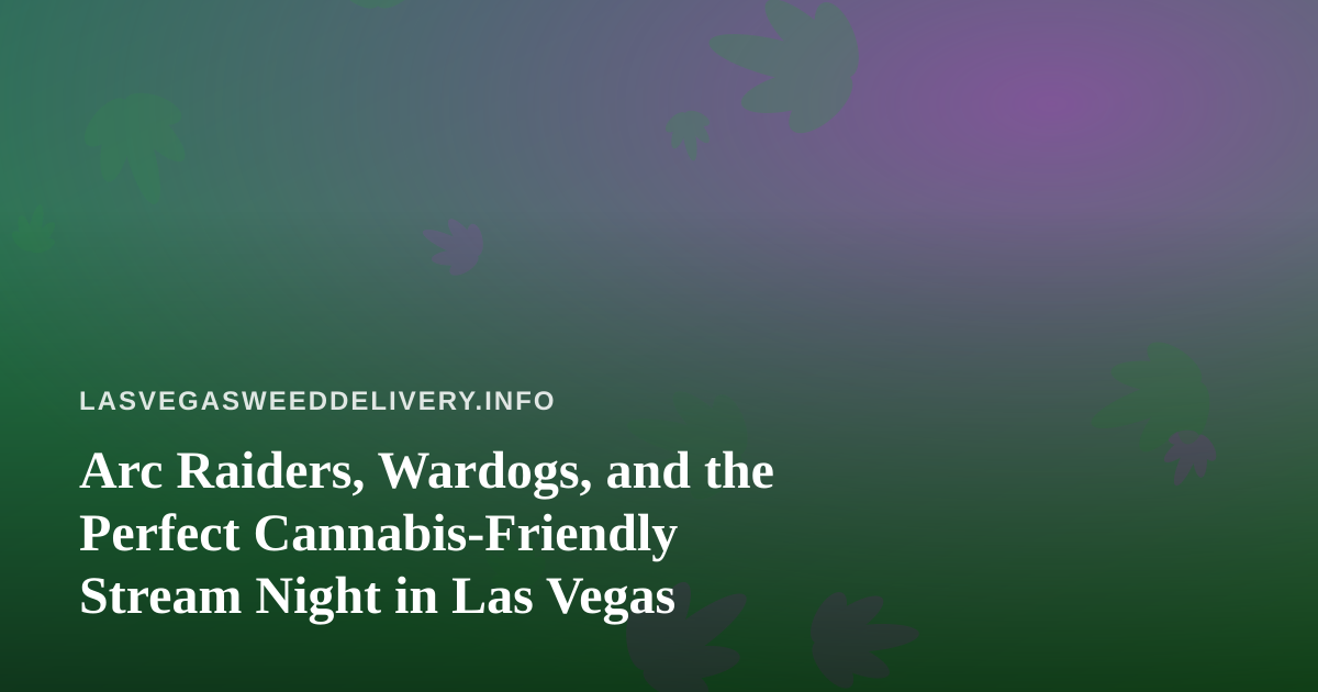 Arc Raiders, Wardogs, and the Perfect Cannabis-Friendly Stream Night in Las Vegas