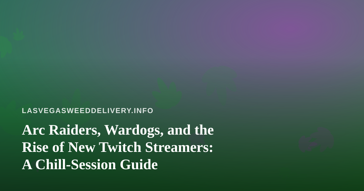 Arc Raiders, Wardogs, and the Rise of New Twitch Streamers: A Chill-Session Guide