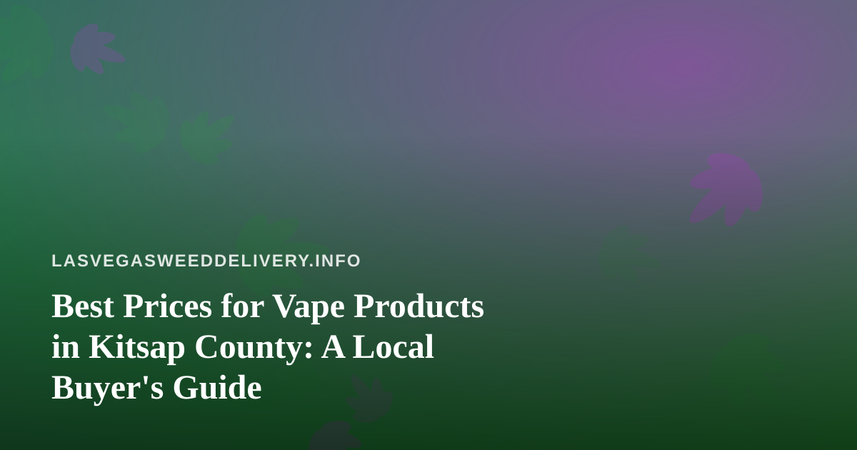 Best Prices for Vape Products in Kitsap County: A Local Buyer’s Guide
