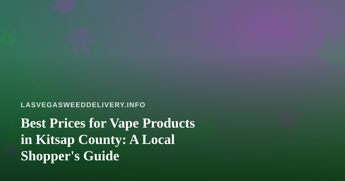 Best Prices for Vape Products in Kitsap County: A Local Shopper’s Guide