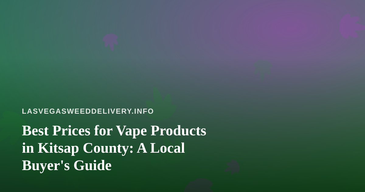 Best Prices for Vape Products in Kitsap County: A Local Buyer’s Guide