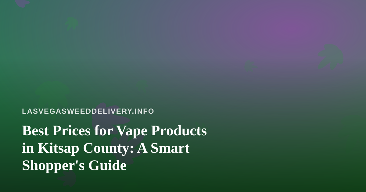 Best Prices for Vape Products in Kitsap County: A Smart Shopper’s Guide