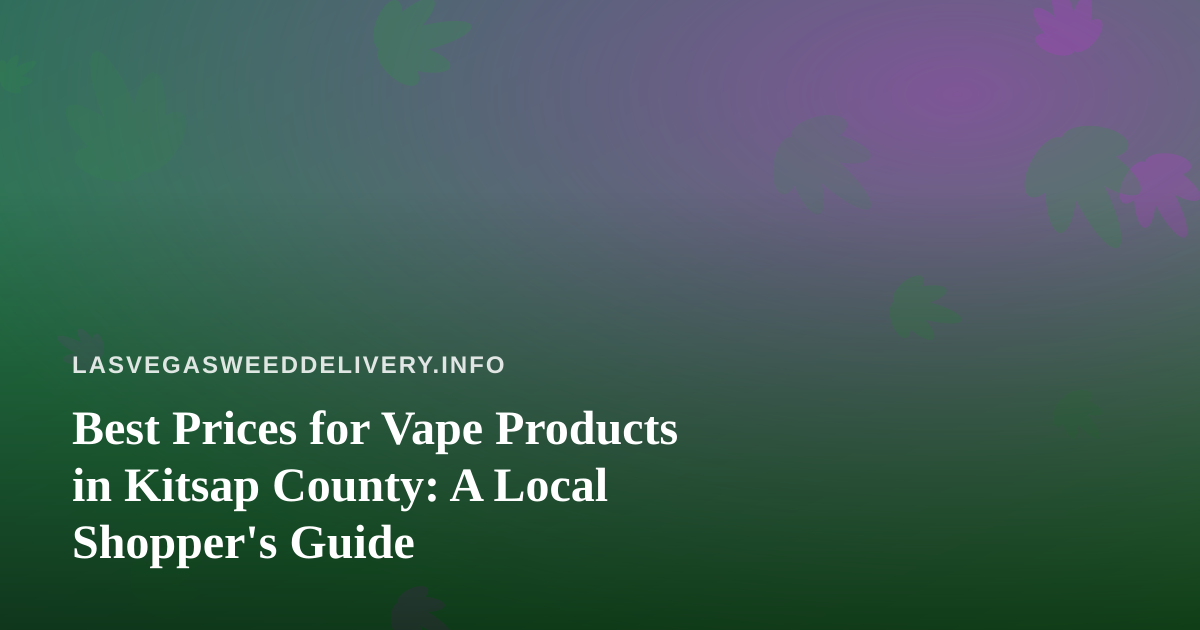 Best Prices for Vape Products in Kitsap County: A Local Shopper’s Guide