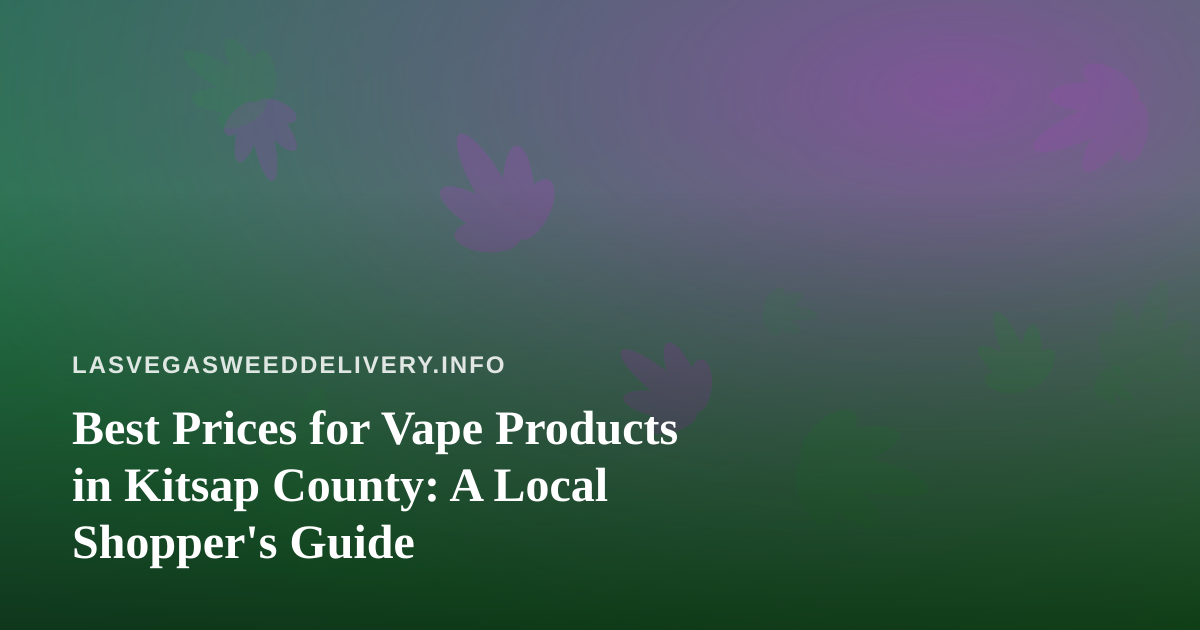 Best Prices for Vape Products in Kitsap County: A Local Shopper’s Guide
