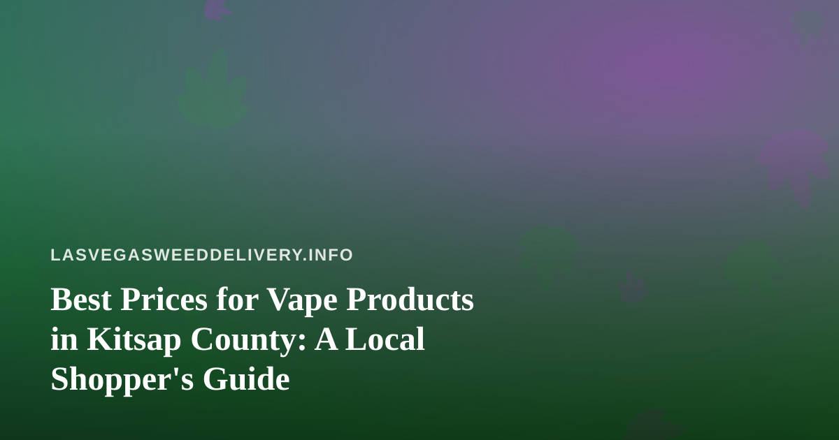 Best Prices for Vape Products in Kitsap County: A Local Shopper’s Guide