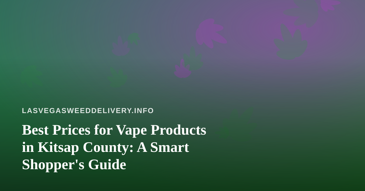 Best Prices for Vape Products in Kitsap County: A Smart Shopper’s Guide