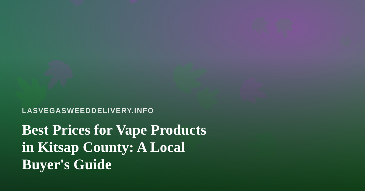 Best Prices for Vape Products in Kitsap County: A Local Buyer’s Guide