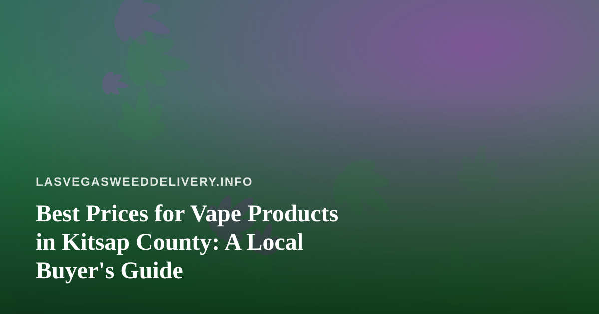 Best Prices for Vape Products in Kitsap County: A Local Buyer’s Guide