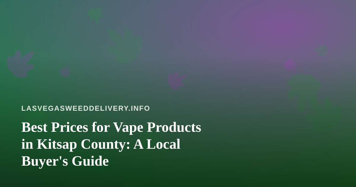 Best Prices for Vape Products in Kitsap County: A Local Buyer’s Guide