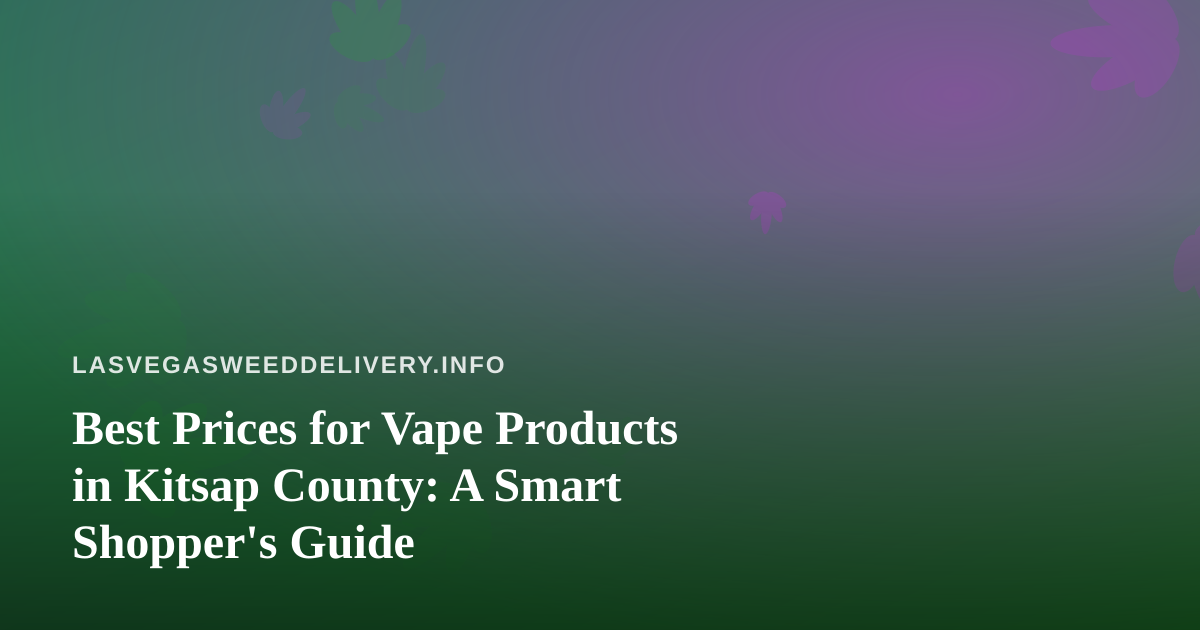 Best Prices for Vape Products in Kitsap County: A Smart Shopper’s Guide
