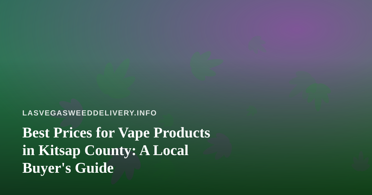 Best Prices for Vape Products in Kitsap County: A Local Buyer’s Guide