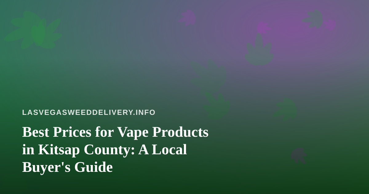 Best Prices for Vape Products in Kitsap County: A Local Buyer’s Guide