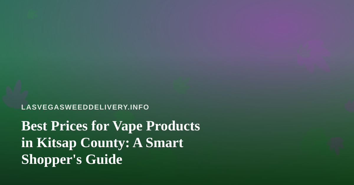 Best Prices for Vape Products in Kitsap County: A Smart Shopper’s Guide