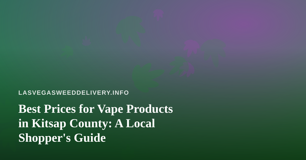 Best Prices for Vape Products in Kitsap County: A Local Shopper’s Guide