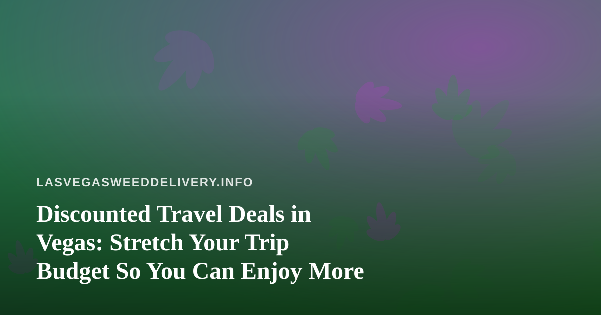 Discounted Travel Deals in Vegas: Stretch Your Trip Budget So You Can Enjoy More